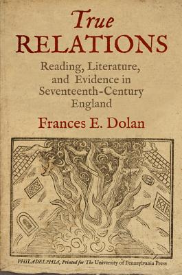 True Relations: Reading, Literature, and Evidence in Seventeenth-Century England