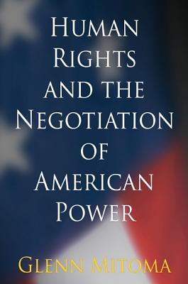 Human Rights and the Negotiation of American Power (Pennsylvania Studies in Human Rights)