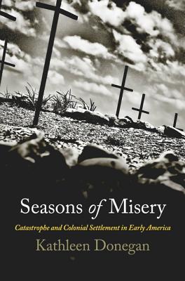 Seasons of Misery: Catastrophe and Colonial Settlement in Early America (Early American Studies)