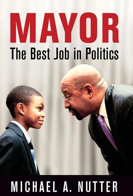 Mayor: The Best Job in Politics (The City in the Twenty-First Century)