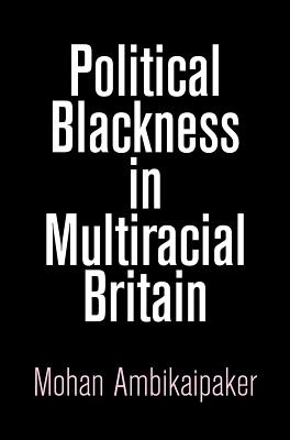 Political Blackness in Multiracial Britain (The Ethnography of Political Violence)