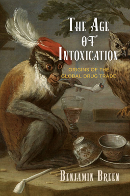 The Age of Intoxication: Origins of the Global Drug Trade (The Early Modern Americas)