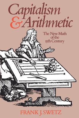 Capitalism and Arithmetic: The New Math of the 15th Century- Including the Full Text of the Treviso Arithmetic of 1478