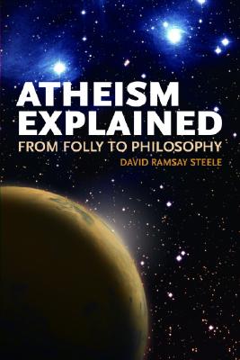 Atheism Explained: From Folly to Philosophy (Ideas Explained)