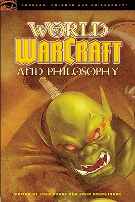 World of Warcraft and Philosophy: Wrath of the Philosopher King (Popular Culture and Philosophy)