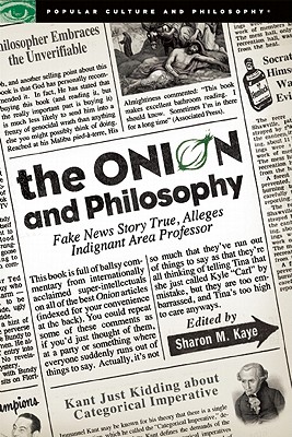 The Onion and Philosophy: Fake News Story True, Alleges Indignant Area Professor (Popular Culture and Philosophy)