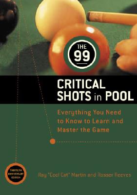 99 Critical Shots in Pool : Everything You Need to Know to Learn and Master the Game