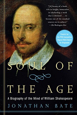 Soul of the Age: a Biography of the Mind of William Shakespeare Bate, Jonathan