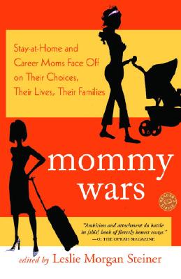 Image for Mommy Wars: Stay-at-Home and Career Moms Face Off on Their Choices, Their Lives, Their Families
