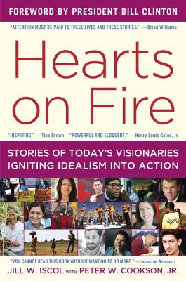 Hearts on Fire: Twelve Stories of Today's Visionaries Igniting Idealism into Action Jill Iscol and Peter W. Cookson