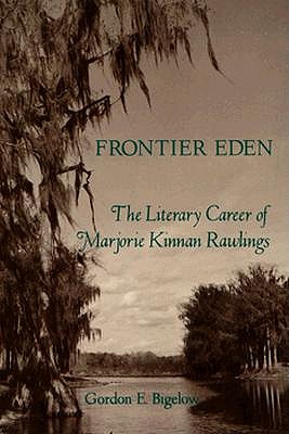 Frontier Eden: The Literary Career of Marjorie Kinnan Rawlings