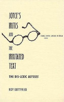 JOYCE'S IRITIS AND THE IRRITATED TEXT: THE DIS-LEXIC ULYSSES (FLORIDA JAMES JOYCE)