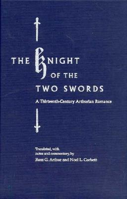 THE KNIGHT OF THE TWO SWORDS: A THIRTEENTH-CENTURY ARTHURIAN ROMANCE