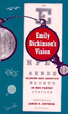 Image for Emily Dickinson's Vision Illness and Identity in Her Poetry Emily Dickinson's Vision Illness and Identity in Her Poetry
