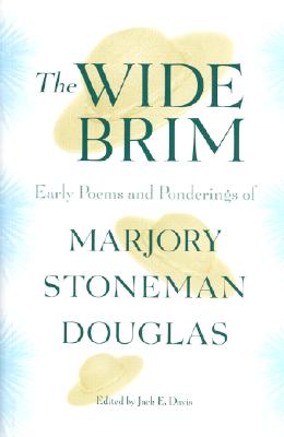The Wide Brim: Early Poems and Ponderings of Marjory Stoneman Douglas (Florida History and Culture)
