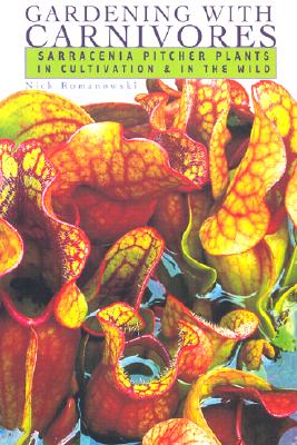 GARDENING WITH CARNIVORES: SARRACENIA PITCHER PLANTS IN CULTIVATION & IN THE WILD