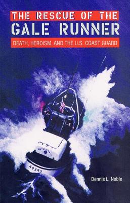 RESCUE OF THE GALE RUNNER : DEATH, HEROISM, AND THE U. S. COAST GUARD (NEW PERSPECTIVES ON MARITIME HISTORY AND NAUTICAL ARCHAEOLOGY SER.)
