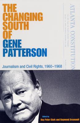 THE CHANGING SOUTH OF GENE PATTERSON: JOURNALISM AND CIVIL RIGHTS, 1960-1968 (SOUTHERN DISSENT)