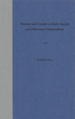 Image for Women and Gender in Early Jewish and Palestinian Nationalism Women and Gender in Early Jewish and Palestinian Nationalism