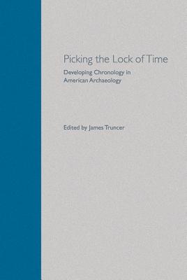 PICKING THE LOCK OF TIME: DEVELOPING CHRONOLOGY IN AMERICAN ARCHAEOLOGY