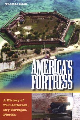 America's Fortress: A History Of Fort Jefferson, Dry Tortugas, Florida
