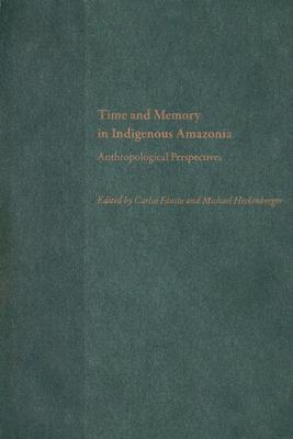Time and Memory in Indigenous Amazonia: Anthropological Perspectives