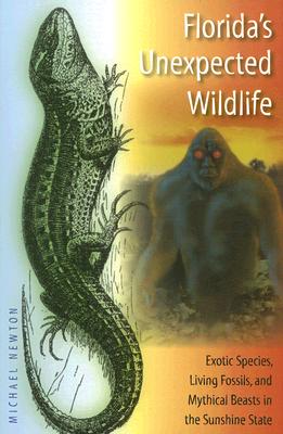 FLORIDA'S UNEXPECTED WILDLIFE: EXOTIC SPECIES, LIVING FOSSILS, AND MYTHICAL BEASTS IN THE SUNSHINE STATE