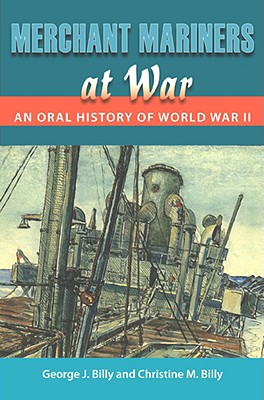 Merchant Mariners at War: An Oral History of World War II (New Perspectives on Maritime History and Nautical Archaeology)