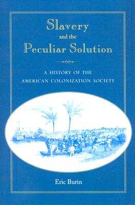 SLAVERY AND THE PECULIAR SOLUTION: A HISTORY OF THE AMERICAN COLONIZATION SOCIETY (SOUTHERN DISSENT)