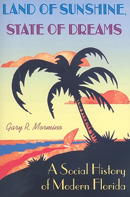 LAND OF SUNSHINE, STATE OF DREAMS: A SOCIAL HISTORY OF MODERN FLORIDA (FLORIDA HISTORY AND CULTURE)
