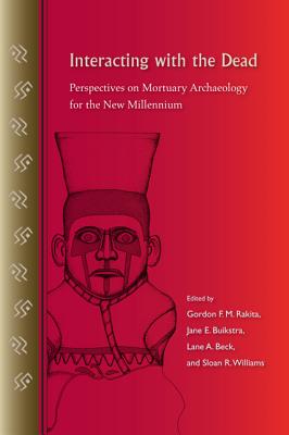 Image for Interacting with the Dead: Perspectives on Mortuary Archaeology for the New Millennium Interacting with the Dead: Perspectives on Mortuary Archaeology for the New Millennium