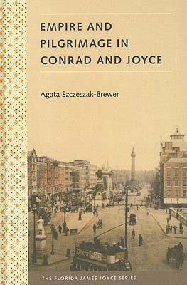 Empire and Pilgrimage in Conrad and Joyce (Florida James Joyce) Szczeszak-Brewer, Agata and Knowles, Sebastian D. G.