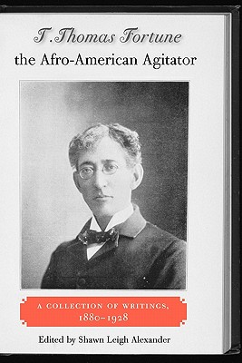 Image for T. THOMAS FORTUNE, THE AFRO-AMERICAN AGITATOR: A COLLECTION OF WRITINGS, 1880-1928 T. THOMAS FORTUNE, THE AFRO-AMERICAN AGITATOR: A COLLECTION OF WRITINGS, 1880-1928