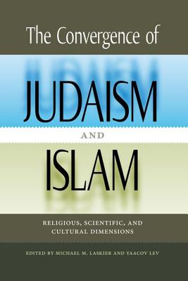 Image for THE CONVERGENCE OF JUDAISM AND ISLAM: RELIGIOUS, SCIENTIFIC, AND CULTURAL DIMENSIONS THE CONVERGENCE OF JUDAISM AND ISLAM: RELIGIOUS, SCIENTIFIC, AND CULTURAL DIMENSIONS