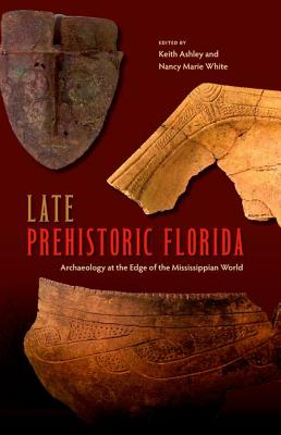 Image for LATE PREHISTORIC FLORIDA: ARCHAEOLOGY AT THE EDGE OF THE MISSISSIPPIAN WORLD (FLORIDA MUSEUM OF NATURAL HISTORY: RIPLEY P. BULLEN SERIES) LATE PREHISTORIC FLORIDA: ARCHAEOLOGY AT THE EDGE OF THE MISSISSIPPIAN WORLD (FLORIDA MUSEUM OF NATURAL HISTORY: RIPLEY P. BULLEN SERIES)