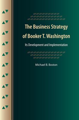 Image for THE BUSINESS STRATEGY OF BOOKER T. WASHINGTON: ITS DEVELOPMENT AND IMPLEMENTATION THE BUSINESS STRATEGY OF BOOKER T. WASHINGTON: ITS DEVELOPMENT AND IMPLEMENTATION