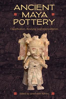 Image for ANCIENT MAYA POTTERY: CLASSIFICATION, ANALYSIS, AND INTERPRETATION (MAYA STUDIES) ANCIENT MAYA POTTERY: CLASSIFICATION, ANALYSIS, AND INTERPRETATION (MAYA STUDIES)