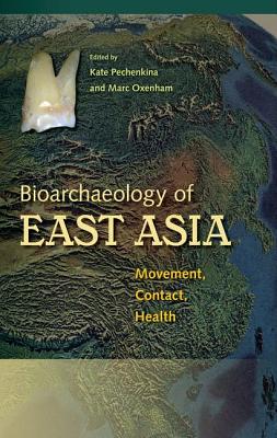 BIOARCHAEOLOGY OF EAST ASIA: MOVEMENT, CONTACT, HEALTH (BIOARCHAEOLOGICAL INTERPRETATIONS OF THE HUMAN PAST: LOCAL, REGIONAL, AND GLOBAL)