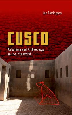 CUSCO: URBANISM AND ARCHAEOLOGY IN THE INKA WORLD (ANCIENT CITIES OF THE NEW WORLD)