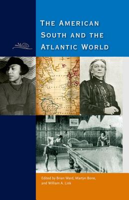The American South and the Atlantic World [Hardcover] Ward, Brian E.; Bone, Martyn and Link, William A.