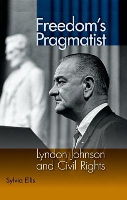 Freedom's Pragmatist: Lyndon Johnson and Civil Rights