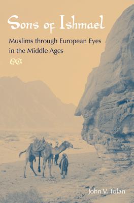 SONS OF ISHMAEL: MUSLIMS THROUGH EUROPEAN EYES IN THE MIDDLE AGES