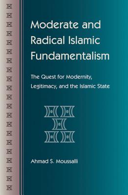 Moderate and Radical Islamic Fundamentalism: The Quest for Modernity, Legitimacy, and the Islamic State