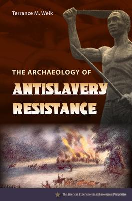 THE ARCHAEOLOGY OF ANTISLAVERY RESISTANCE (AMERICAN EXPERIENCE IN ARCHAEOLOGICAL PESPECTIVE)