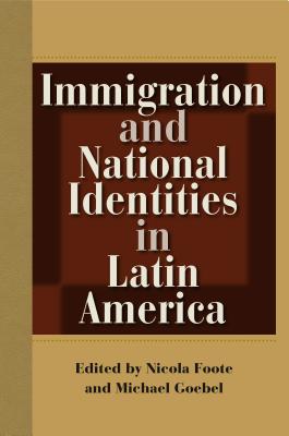 Image for Immigration and National Identities in Latin America [Hardcover] Foote, Nicola and Goebel, Michael