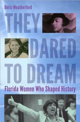 THEY DARED TO DREAM: FLORIDA WOMEN WHO SHAPED HISTORY, AUTHOR SIGNED