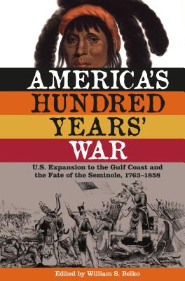 America's Hundred Years' War: U.S. Expansion to the Gulf Coast and the Fate of the Seminole, 1763 1858