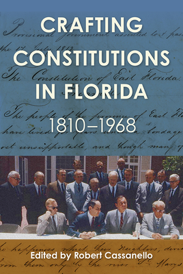Crafting Constitutions in Florida, 18101968 (Government and Politics in the South)