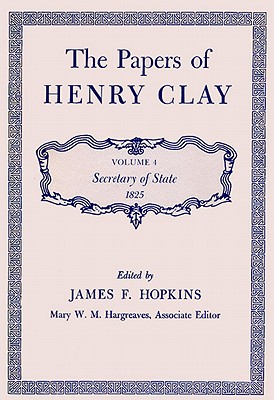 PAPERS OF HENRY CLAY, VOL 4, SECRETARY OF STATE 1825