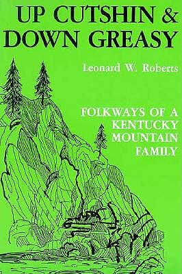 UP CUTSHIN AND DOWN GREASY: FOLKWAYS OF A KENTUCKY MOUNTAIN FAMILY